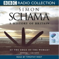 A History of Britain Volume 1 - At The Edge of the World? 3000 BC - AD 1603 written by Simon Schama performed by Timothy West on CD (Abridged)